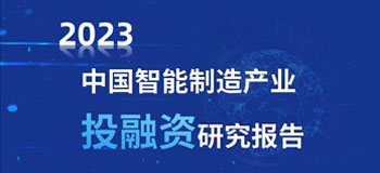 2023年中国智能制造产业投融资研究报告 2023年中国智能制造产业投融资研究报告