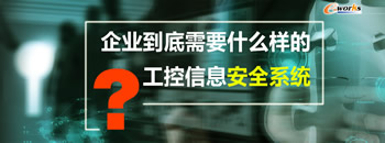 企业到底需要什么样的工业信息安全系统